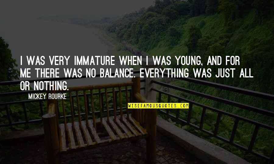 Robert Brockway Quotes By Mickey Rourke: I was very immature when I was young, Robert Brockway Quotes By Mickey Rourke: I was very immature when I was young,