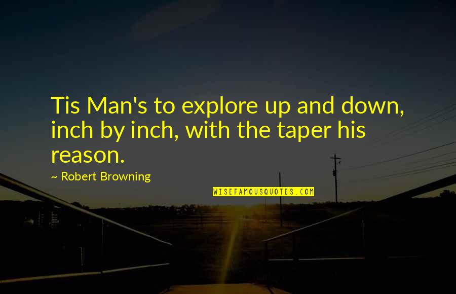 Robert Browning Quotes By Robert Browning: Tis Man's to explore up and down, inch