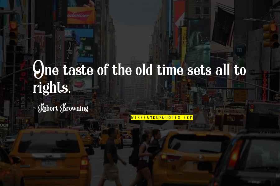 Robert Browning Quotes By Robert Browning: One taste of the old time sets all Robert Browning Quotes By Robert Browning: One taste of the old time sets all