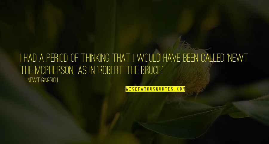 Robert Bruce Quotes By Newt Gingrich: I had a period of thinking that I Robert Bruce Quotes By Newt Gingrich: I had a period of thinking that I