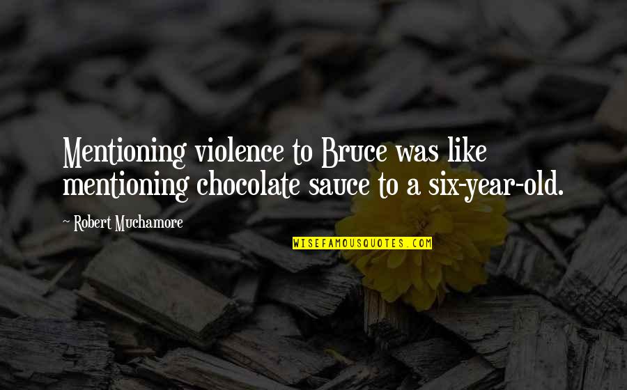Robert Bruce Quotes By Robert Muchamore: Mentioning violence to Bruce was like mentioning chocolate Robert Bruce Quotes By Robert Muchamore: Mentioning violence to Bruce was like mentioning chocolate