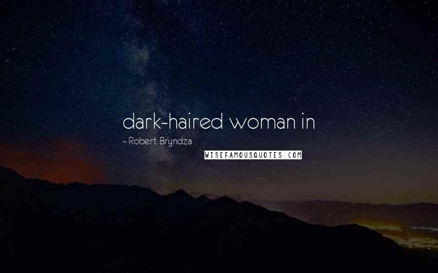 Robert Bryndza quotes: dark-haired woman in