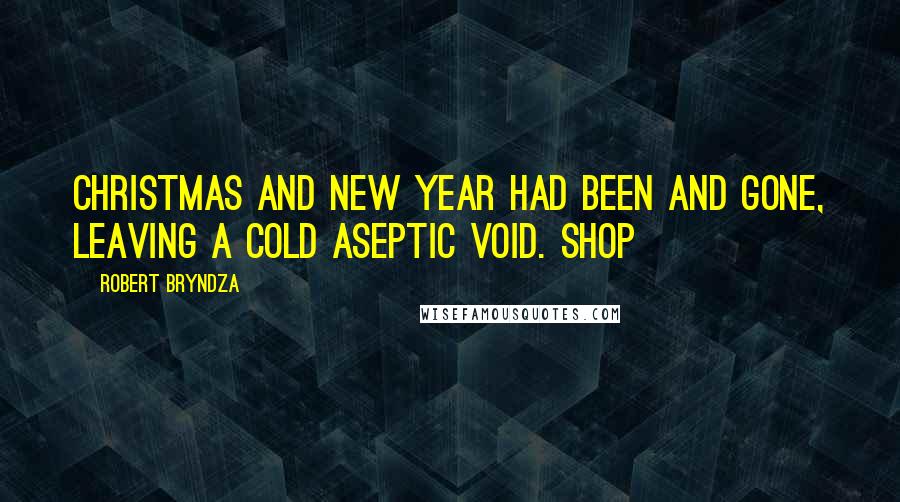 Robert Bryndza quotes: Christmas and New Year had been and gone, leaving a cold aseptic void. Shop