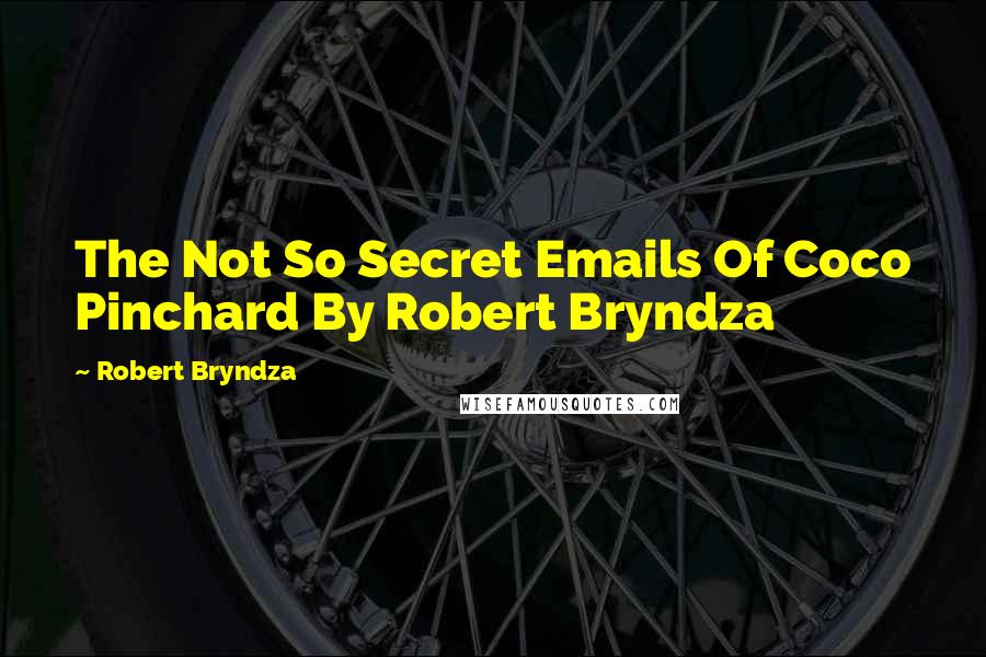 Robert Bryndza quotes: The Not So Secret Emails Of Coco Pinchard By Robert Bryndza