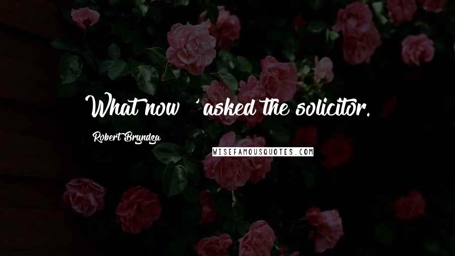 Robert Bryndza quotes: What now?' asked the solicitor.