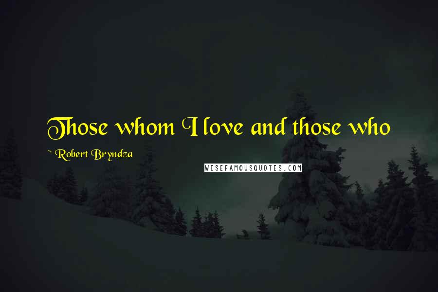 Robert Bryndza quotes: Those whom I love and those who