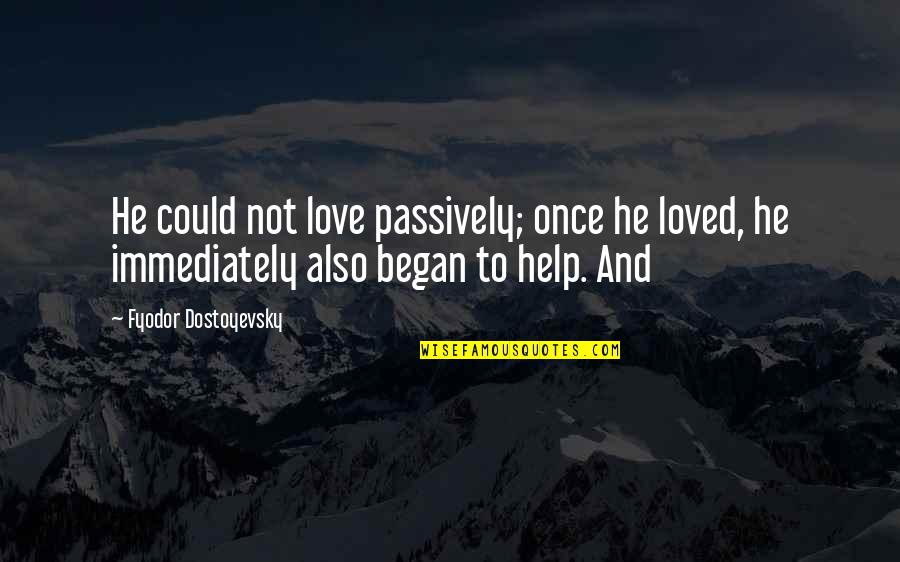 Robert Buckley Quotes By Fyodor Dostoyevsky: He could not love passively; once he loved,