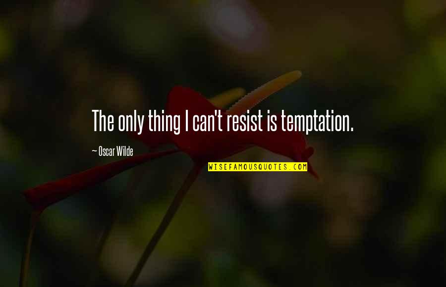 Robert Buckley Quotes By Oscar Wilde: The only thing I can't resist is temptation.