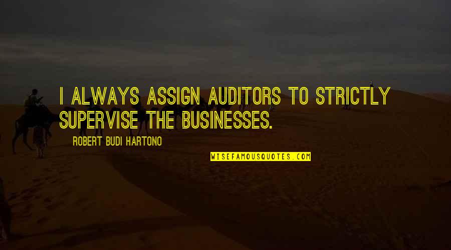 Robert Budi Hartono Quotes By Robert Budi Hartono: I always assign auditors to strictly supervise the