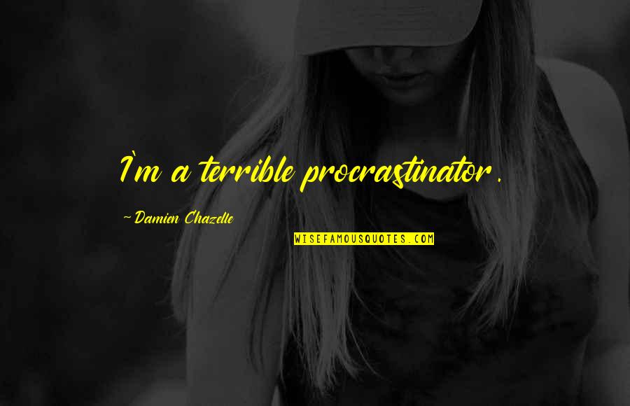 Robert Burchfield Quotes By Damien Chazelle: I'm a terrible procrastinator.