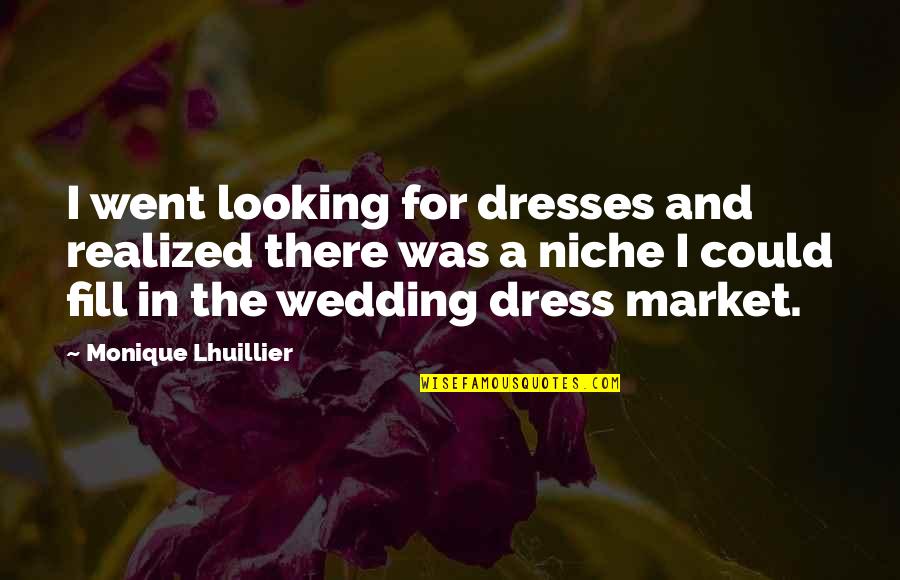 Robert Burney Quotes By Monique Lhuillier: I went looking for dresses and realized there