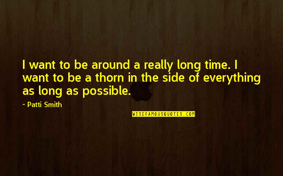 Robert Burney Quotes By Patti Smith: I want to be around a really long