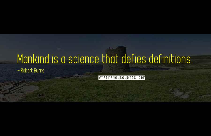 Robert Burns quotes: Mankind is a science that defies definitions.