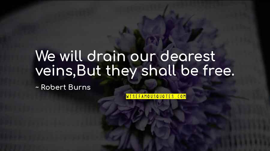 Robert Burns Scotland Quotes By Robert Burns: We will drain our dearest veins,But they shall