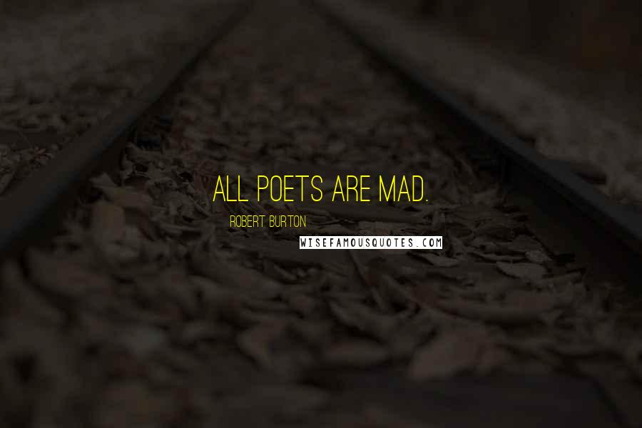 Robert Burton quotes: All Poets are mad.