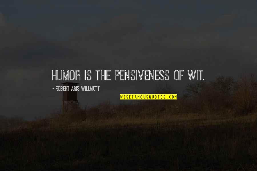 Robert C. O'brien Quotes By Robert Aris Willmott: Humor is the pensiveness of wit.