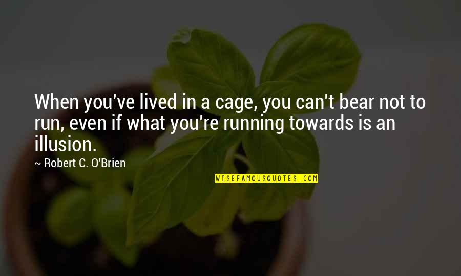 Robert C. O'brien Quotes By Robert C. O'Brien: When you've lived in a cage, you can't