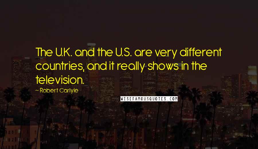 Robert Carlyle quotes: The U.K. and the U.S. are very different countries, and it really shows in the television.