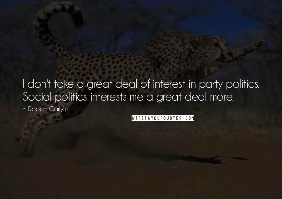 Robert Carlyle quotes: I don't take a great deal of interest in party politics. Social politics interests me a great deal more.