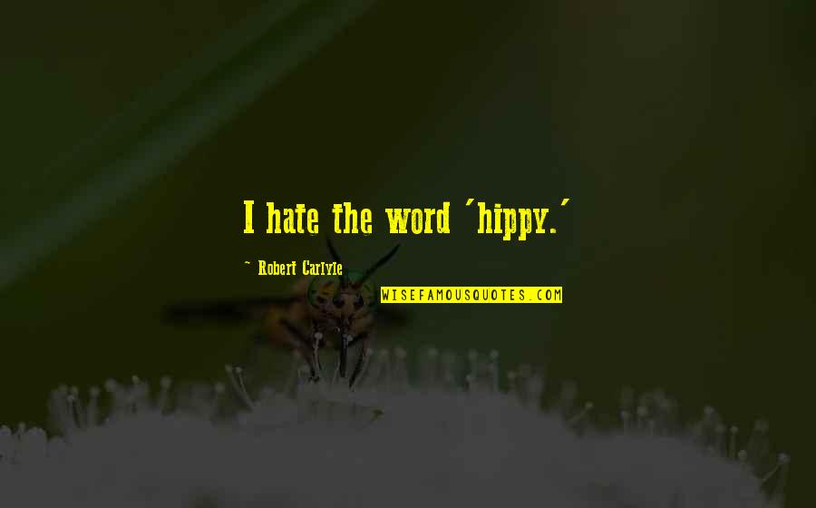 Robert Carlyle Quotes By Robert Carlyle: I hate the word 'hippy.'