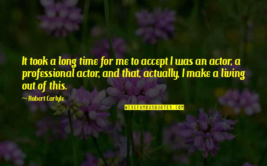 Robert Carlyle Quotes By Robert Carlyle: It took a long time for me to