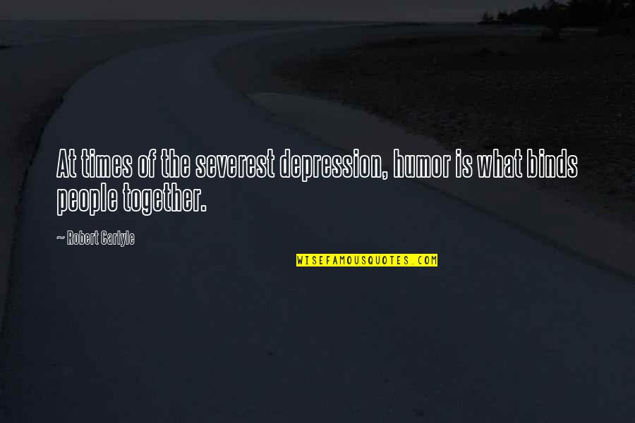 Robert Carlyle Quotes By Robert Carlyle: At times of the severest depression, humor is