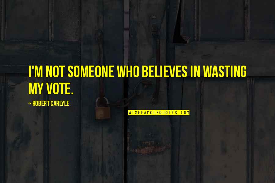 Robert Carlyle Quotes By Robert Carlyle: I'm not someone who believes in wasting my Robert Carlyle Quotes By Robert Carlyle: I'm not someone who believes in wasting my