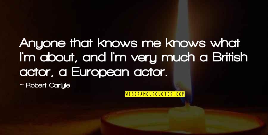 Robert Carlyle Quotes By Robert Carlyle: Anyone that knows me knows what I'm about,