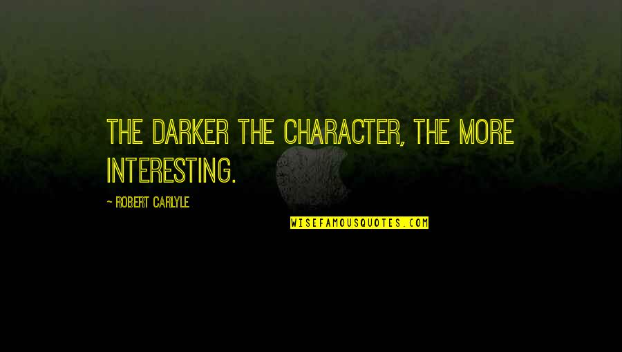 Robert Carlyle Quotes By Robert Carlyle: The darker the character, the more interesting. Robert Carlyle Quotes By Robert Carlyle: The darker the character, the more interesting.