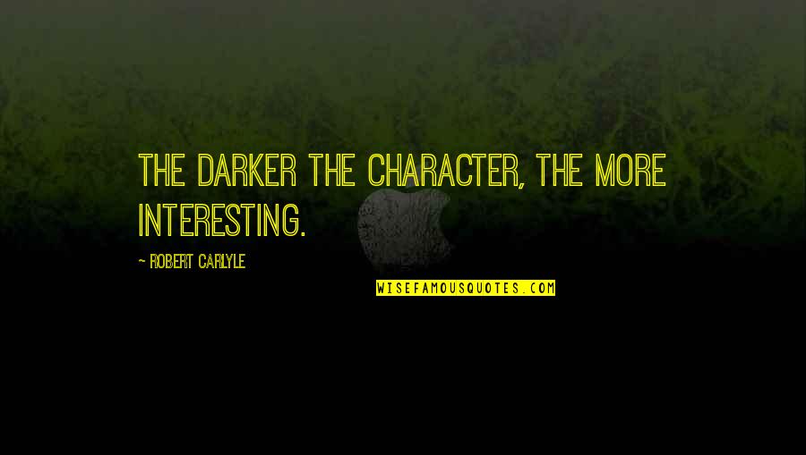 Robert Carlyle Quotes By Robert Carlyle: The darker the character, the more interesting.