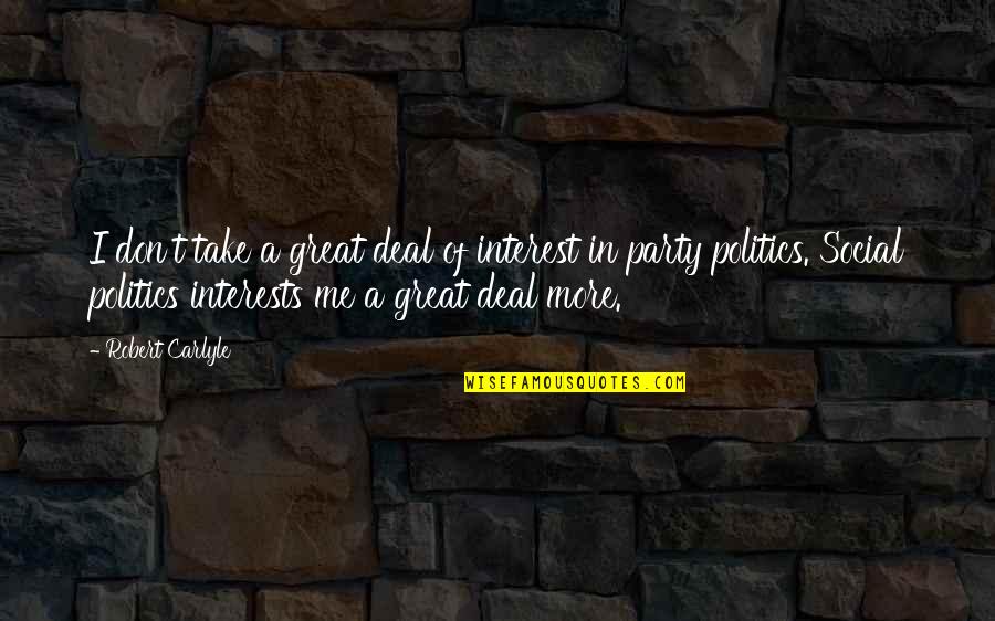 Robert Carlyle Quotes By Robert Carlyle: I don't take a great deal of interest Robert Carlyle Quotes By Robert Carlyle: I don't take a great deal of interest