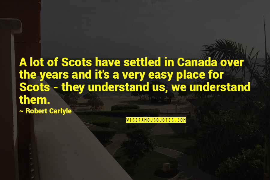 Robert Carlyle Quotes By Robert Carlyle: A lot of Scots have settled in Canada