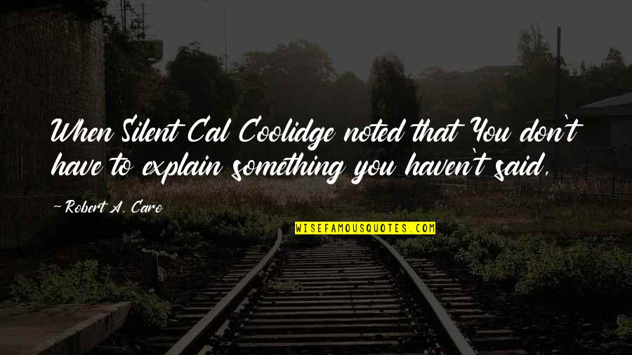 Robert Caro Quotes By Robert A. Caro: When Silent Cal Coolidge noted that You don't Robert Caro Quotes By Robert A. Caro: When Silent Cal Coolidge noted that You don't