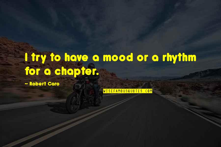 Robert Caro Quotes By Robert Caro: I try to have a mood or a Robert Caro Quotes By Robert Caro: I try to have a mood or a