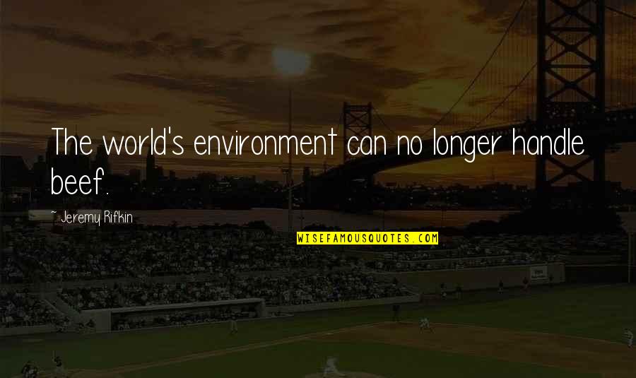Robert Carver Quotes By Jeremy Rifkin: The world's environment can no longer handle beef. Robert Carver Quotes By Jeremy Rifkin: The world's environment can no longer handle beef.
