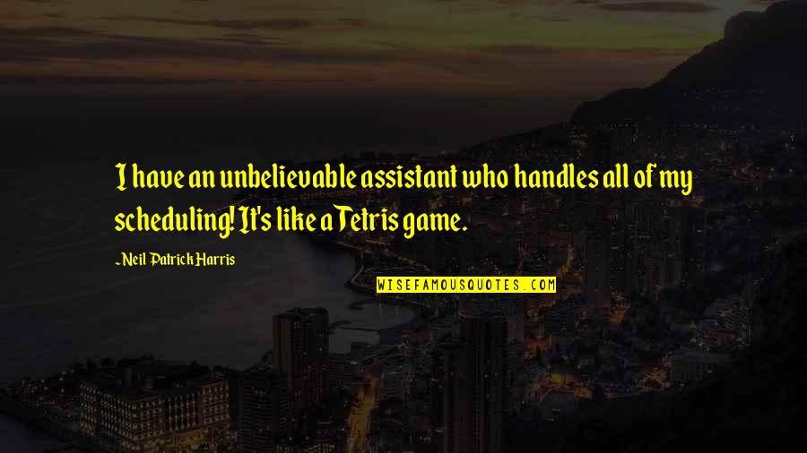 Robert Carver Quotes By Neil Patrick Harris: I have an unbelievable assistant who handles all Robert Carver Quotes By Neil Patrick Harris: I have an unbelievable assistant who handles all