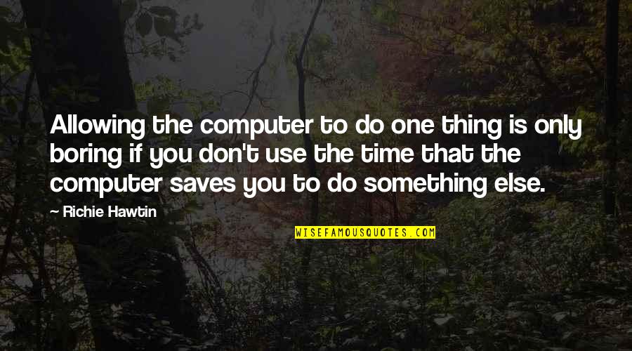 Robert Cavelier Quotes By Richie Hawtin: Allowing the computer to do one thing is Robert Cavelier Quotes By Richie Hawtin: Allowing the computer to do one thing is