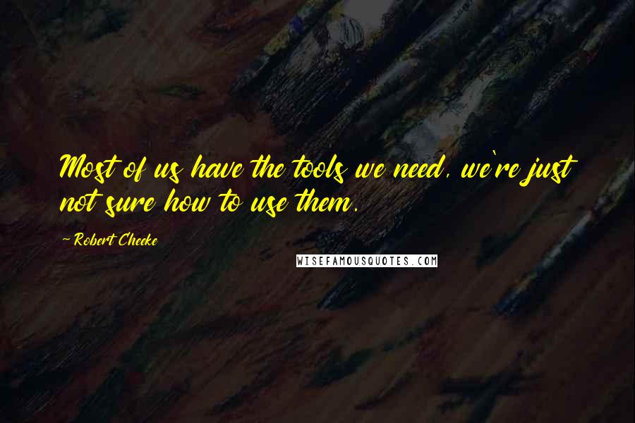 Robert Cheeke quotes: Most of us have the tools we need, we're just not sure how to use them.