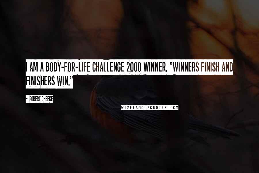 Robert Cheeke quotes: I am a Body-for-LIFE Challenge 2000 Winner. "Winners finish and finishers win."