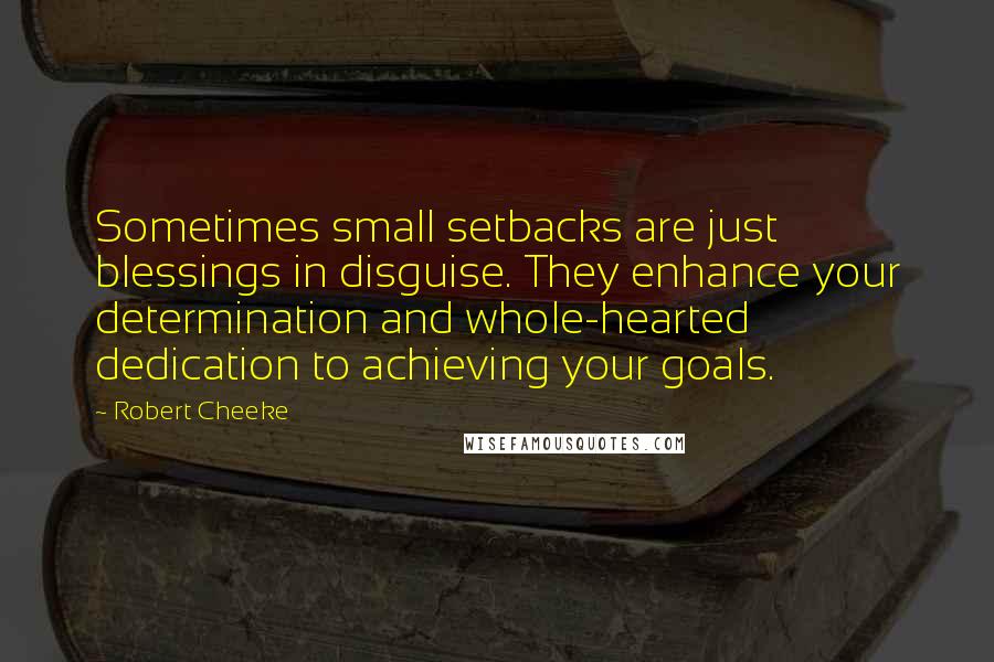 Robert Cheeke quotes: Sometimes small setbacks are just blessings in disguise. They enhance your determination and whole-hearted dedication to achieving your goals.
