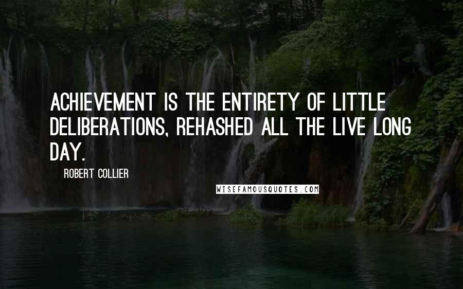 Robert Collier quotes: Achievement is the entirety of little deliberations, rehashed all the live long day.