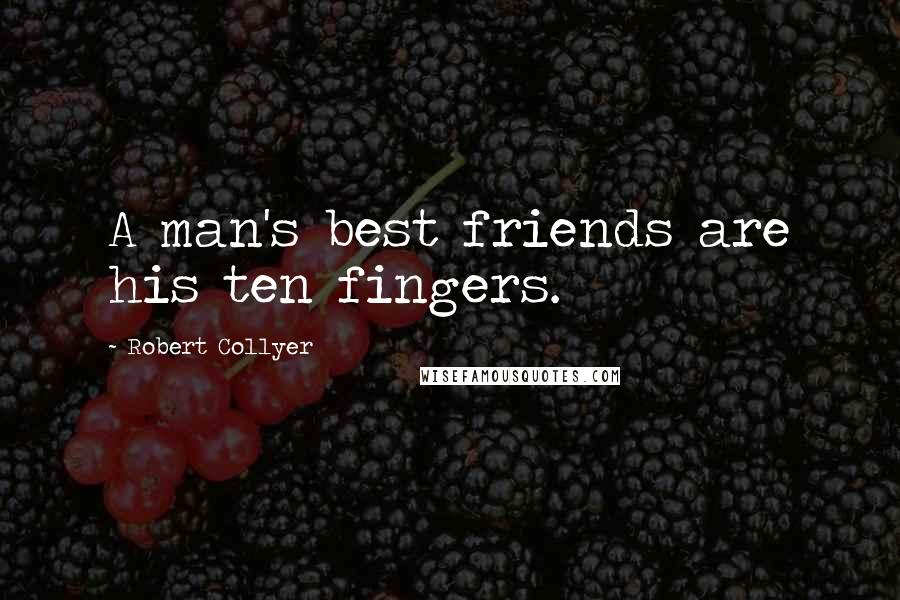 Robert Collyer quotes: A man's best friends are his ten fingers.