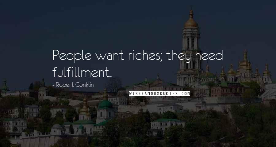 Robert Conklin quotes: People want riches; they need fulfillment.