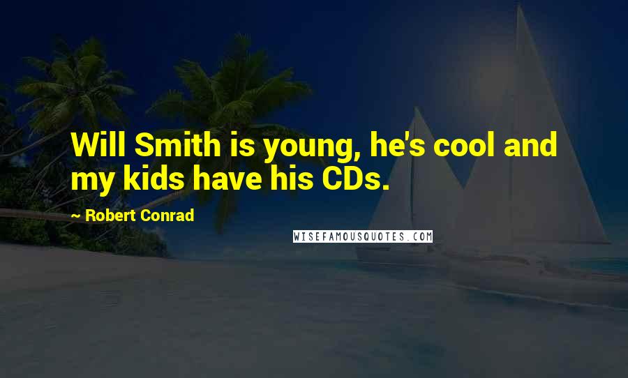 Robert Conrad quotes: Will Smith is young, he's cool and my kids have his CDs.
