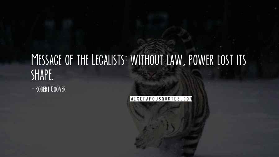 Robert Coover quotes: Message of the Legalists: without law, power lost its shape.