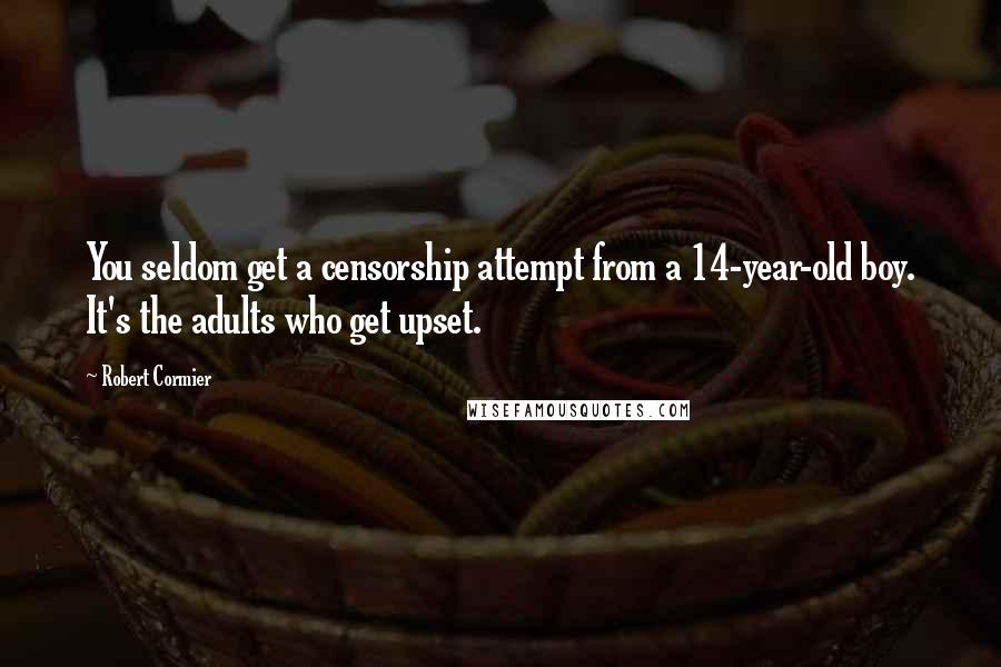 Robert Cormier quotes: You seldom get a censorship attempt from a 14-year-old boy. It's the adults who get upset.