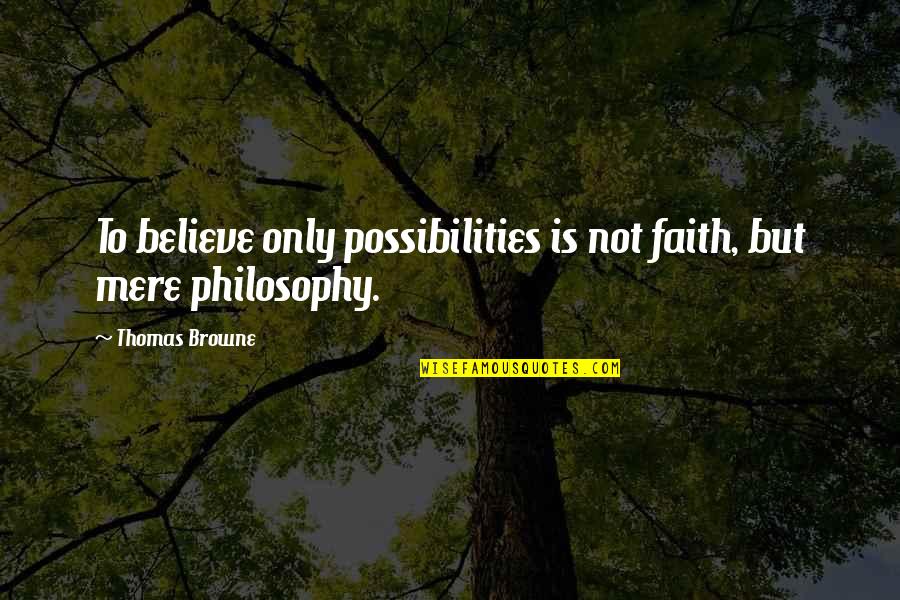 Robert Cottingham Quotes By Thomas Browne: To believe only possibilities is not faith, but