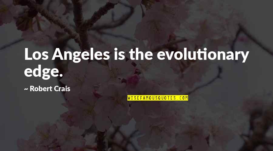 Robert Crais Quotes By Robert Crais: Los Angeles is the evolutionary edge.