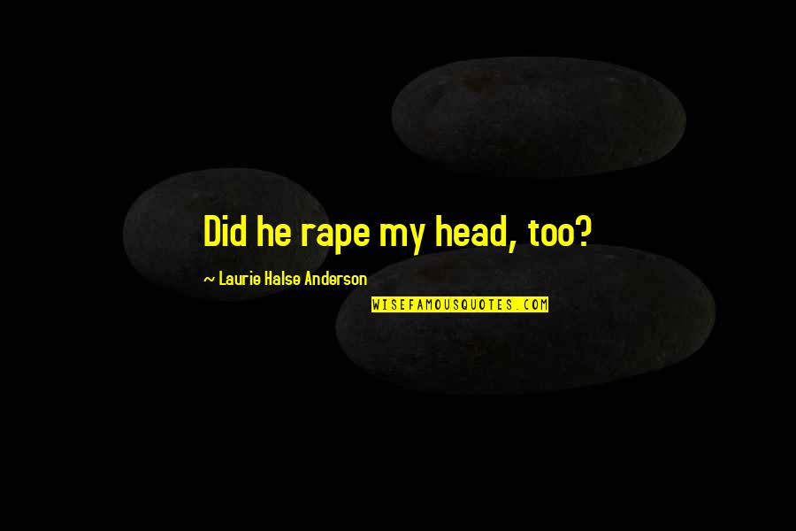 Robert Cringely Quotes By Laurie Halse Anderson: Did he rape my head, too?