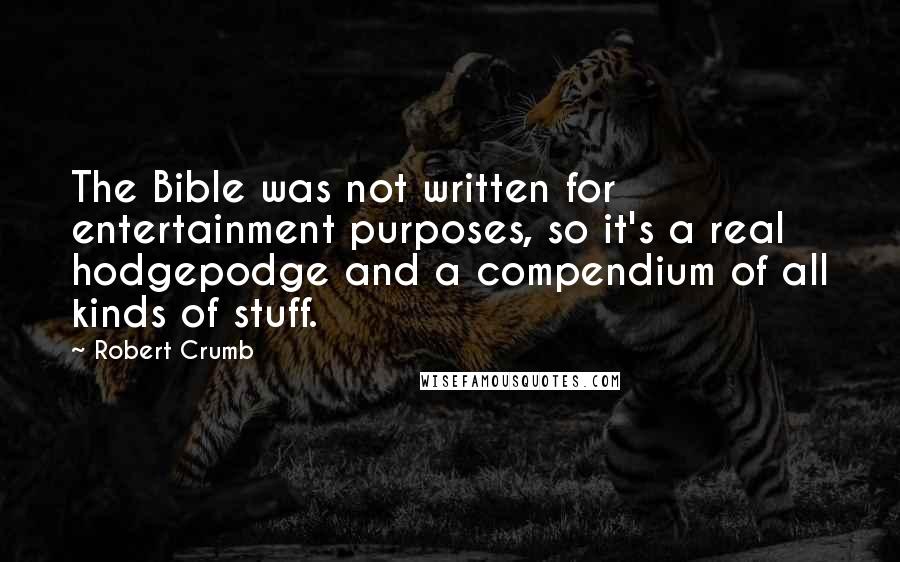 Robert Crumb quotes: The Bible was not written for entertainment purposes, so it's a real hodgepodge and a compendium of all kinds of stuff.